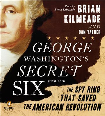 GEORGE WASHINGTON'S SECRET SIX (AUDIO):: THE SPY RING THAT SAVED THE AMERICAN REVOLUTION Image for GEORGE WASHINGTON'S SECRET SIX (AUDIO):: THE SPY RING THAT SAVED THE AMERICAN REVOLUTION