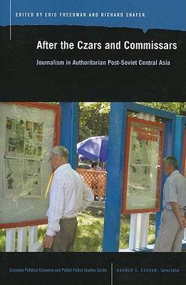 After the Czars and Commissars: Journalism in Authoritarian Post-Soviet Central Asia (Eurasian Political Econ. & Public Policy)