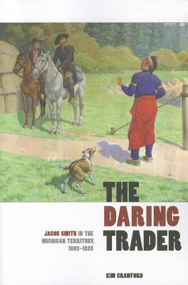 The Daring Trader: Jacob Smith in the Michigan Territory, 1802-1825