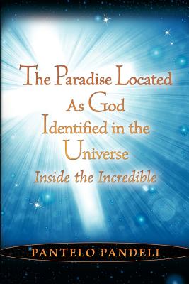 The Paradise Located as God Identified in the Universe: Inside the Incredible