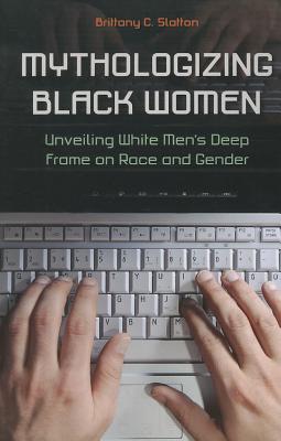Mythologizing Black Women: Unveiling White Men's Racist Deep Frame on Race and Gender (New Critical Viewpoints on Society)