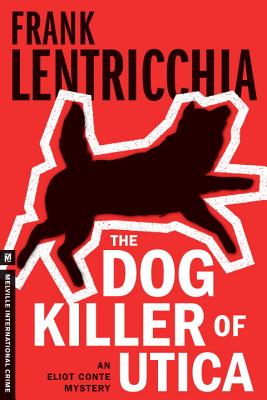 Dog Killer of Utica, The : An Eliot Conte Mystery [Paperback] Frank Lentricchia