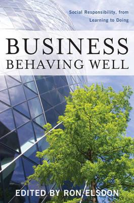 Image for Business Behaving Well: Social Responsibility, from Learning to Doing