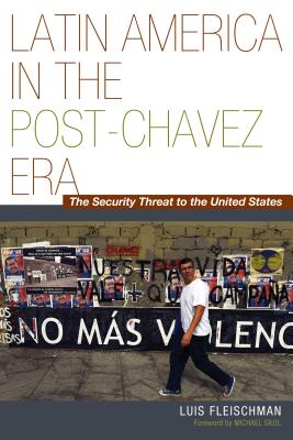 Latin America in the Post-Chavez Era: The Security Threat to the United States