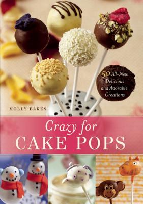 Image for Crazy for Cake Pops: 50 All-New Delicious and Adorable Creations
