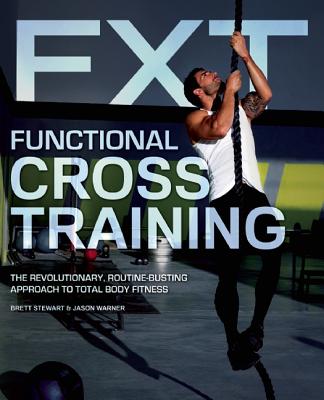 Functional Cross Training: The Revolutionary, Routine-Busting Approach to Total Body Fitness