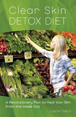 Clear Skin Detox Diet: A Revolutionary Diet to Heal Your Skin from the Inside Out
