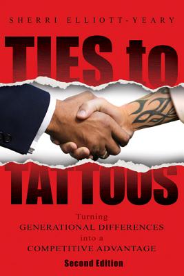 Ties to Tattoos: Turning Generational Differences into a Competitive Advantage (Second Edition)