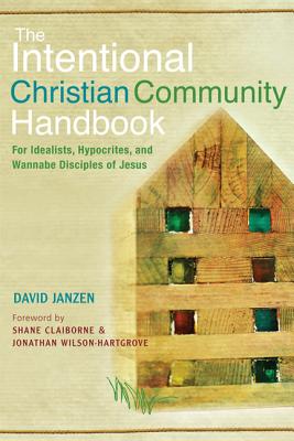 Image for The Intentional Christian Community Handbook: For Idealists, Hypocrites, and Wannabe Disciples of Jesus The Intentional Christian Community Handbook: For Idealists, Hypocrites, and Wannabe Disciples of Jesus