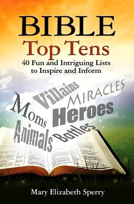 Bible Top Tens: 40 Fun and Intriguing Lists to Inspire and Inform