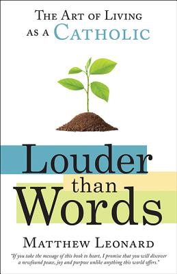 Louder Than Words: The Art of Living as a Catholic
