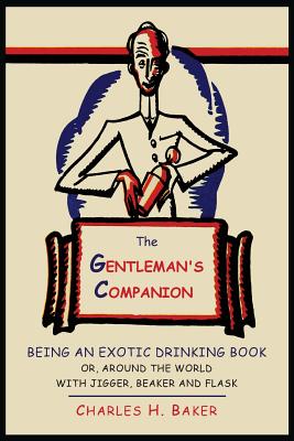 Image for The Gentleman's Companion: Being an Exotic Drinking Book Or, Around the World with Jigger, Beaker and Flask