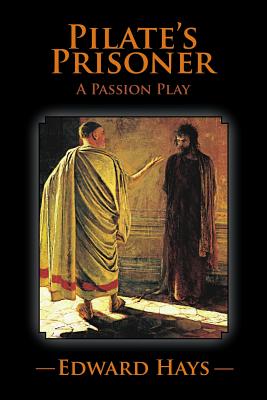 Pilate's Prisoner : A Passion Play