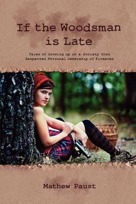 If the Woodsman Is Late: Tales of Growing Up in a Society That Respected Personal Ownership of Firearms