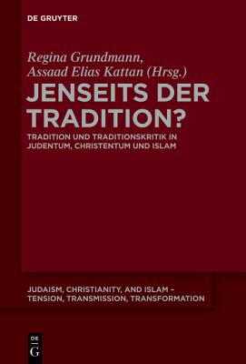 Jenseits Der Tradition: Tradition Und Traditionskritik in Judentum, Christentum Und Islam (Judaism, Christianity, and Islam Tension, Transmission, Tran) (German Edition) [Hardcover] Grundmann, Regina