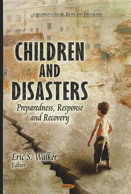 Children and Disasters: Preparedness, Response and Recovery (Children's Issues, Laws and Programs: Natural Disaster Research, Prediction and Mitigation)