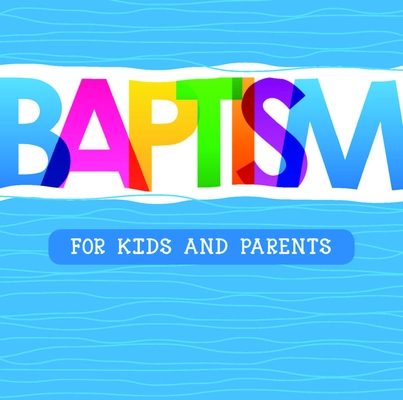 Image for Baptism: For Kids and Parents Baptism: For Kids and Parents