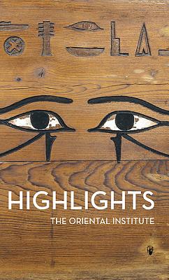 Image for Highlights of the Collections of the Oriental Institute Highlights of the Collections of the Oriental Institute