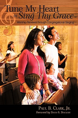 Image for Tune My Heart to Sing Thy Grace: Worship Renewal Through Congregational Singing Tune My Heart to Sing Thy Grace: Worship Renewal Through Congregational Singing