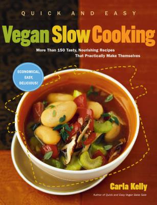 Quick and Easy Vegan Slow Cooking: More Than 150 Tasty, Nourishing Slow Cooker Recipes That Practically Make Themselves (Quick & Easy)