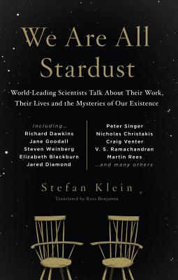 We Are All Stardust: Scientists Who Shaped Our World Talk about Their Work, Their Lives, and What They Still Want to Know