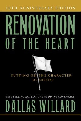 Renovation of the Heart: Putting On the Character of Christ, Willard, Dallas Renovation of the Heart: Putting On the Character of Christ, Willard, Dallas