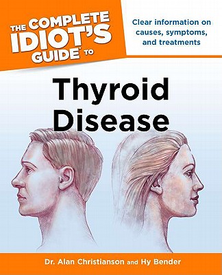 Complete Idiot's Guide to Thyroid Disease: Clear Information on Causes, Symptoms, and Treatments