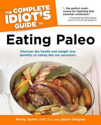 Complete Idiot's Guide to Eating Paleo: Discover the Health and Weight Loss Benefits of Eating Like Our Ancestors