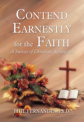 Contend Earnestly for the Faith: A Survey of Christian Apologetics