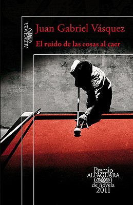 El Ruido De Las Cosas Al Caer. Premio Alfaguara De Novela 2011