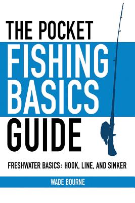Pocket Fishing Basics Guide: Freshwater Basics: Hook, Line, and Sinker
