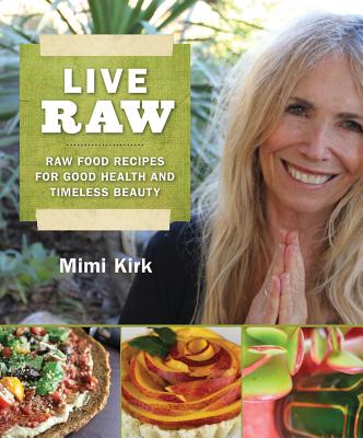 LIVE RAW: RAW FOOD RECIPES FOR GOOD HEALTH AND TIMELESS BEAUTY