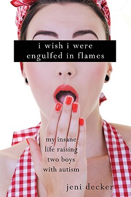 Image for I Wish I Were Engulfed in Flames: My Insane Life Raising Two Boys with Autism