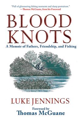 Blood Knots: A Memoir of Fathers, Friendship, and Fishing