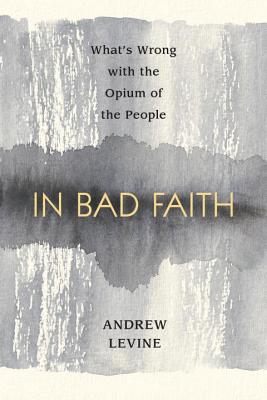 Image for In Bad Faith: What's Wrong With the Opium of the People In Bad Faith: What's Wrong With the Opium of the People