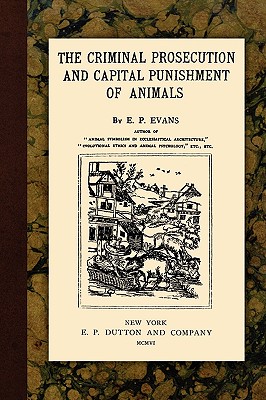 The Criminal Prosecution and Capital Punishment of Animals