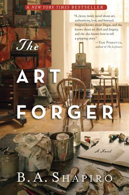 The Art Forger: A Novel, B. A. Shapiro The Art Forger: A Novel, B. A. Shapiro