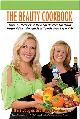The Beauty Cookbook: 200 Recipes to Make Your Kitchen Your Spa -- for Your Face, Your Body and Your Hair