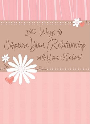50 Ways to Improve Your Relationship with Your Husband (Relationship Refreshers for Women)