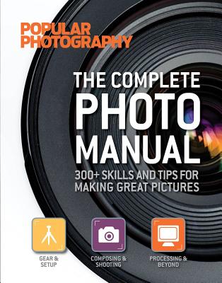 Complete Photo Manual (Popular Photography): 300+ Skills and Tips for Making Great Pictures (Original)