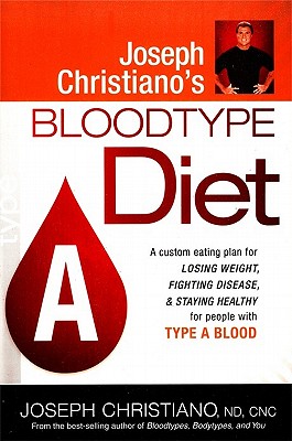 Joseph Christiano's Bloodtype Diet A: A Custom Eating Plan for Losing Weight, Fighting Disease & Staying Healthy for People with Type A Blood