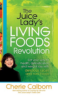 The Juice Lady's Living Foods Revolution: Eat your Way to Health, Detoxification, and Weight Loss with Delicious Juices and Raw Foods
