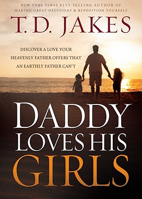 Daddy Loves His Girls: Discover a Love Your Heavenly Father Offers that an Earthly Father Can't