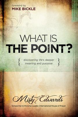 What is the Point: Discovering Life's Deeper Meaning and Purpose