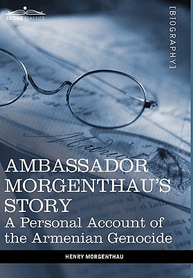 Ambassador Morgenthau's Story: A Personal Account of the Armenian Genocide