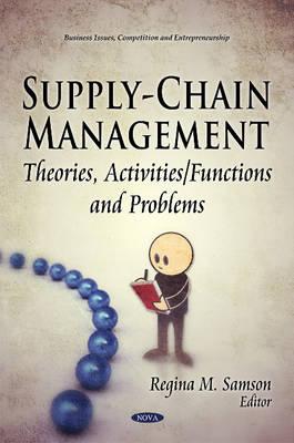 Supply-chain Management: Theories, Activities/Functions and Problems (Business Issues, Competition and Entrepreneurship)