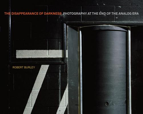 Image for Disappearance of Darkness: Photography at the End of the Analog Era