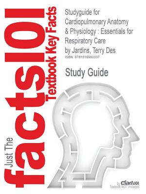 Studyguide for Cardiopulmonary Anatomy & Physiology: Essentials for Respiratory Care by Jardins, Terry Des, ISBN 9781418042783 (Cram101 Textbook Outlines)