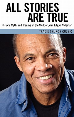 All Stories Are True: History, Myth, and Trauma in the Work of John Edgar Wideman (Margaret Walker Alexander Series in African American Studies)