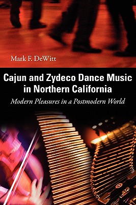 Cajun and Zydeco Dance Music in Northern California: Modern Pleasures in a Postmodern World (American Made Music)